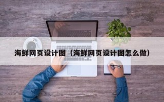 廊坊海鲜网页设计图（海鲜网页设计图怎么做）
