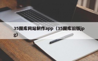 廊坊35图库网站制作app（35图库旧版jpg）