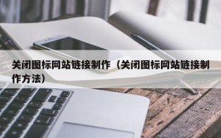 廊坊关闭图标网站链接制作（关闭图标网站链接制作方法）