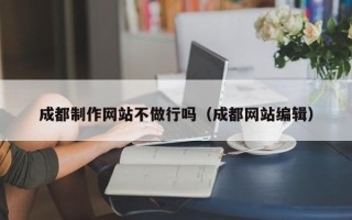 廊坊成都制作网站不做行吗（成都网站编辑）