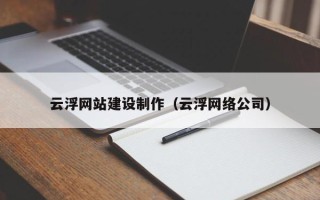 廊坊云浮网站建设制作（云浮网络公司）